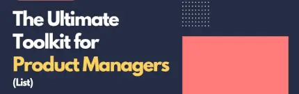 The Ultimate Toolkit for Product Managers (List) - 2025