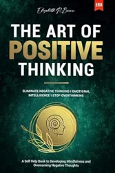 The Art of Positive Thinking: A Comprehensive Guide to Personal Growth and Emotional Well-being