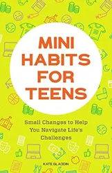 Mini Habits for Teens: Small Changes to Help You Navigate Life's Challenges