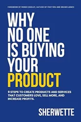 Why No One Is Buying Your Product: 9 Steps to Create Products and Services That Customers Love