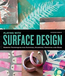 Playing with Surface Design: Modern Techniques for Painting, Stamping, Printing and More