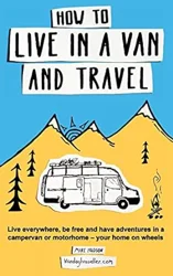 Living the Van Life: A Comprehensive Guide for Adventurers