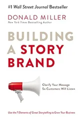 Building a StoryBrand: A Practical Guide to Clarify Your Message and Engage Your Audience