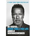 Be Useful: Seven Tools for Life by Arnold Schwarzenegger - Book Summary