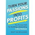 Turn Your Passion Into Profits: A Practical Guide to Building an Online Business