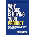 Why No One Is Buying Your Product: 9 Steps to Create Products and Services That Customers Love